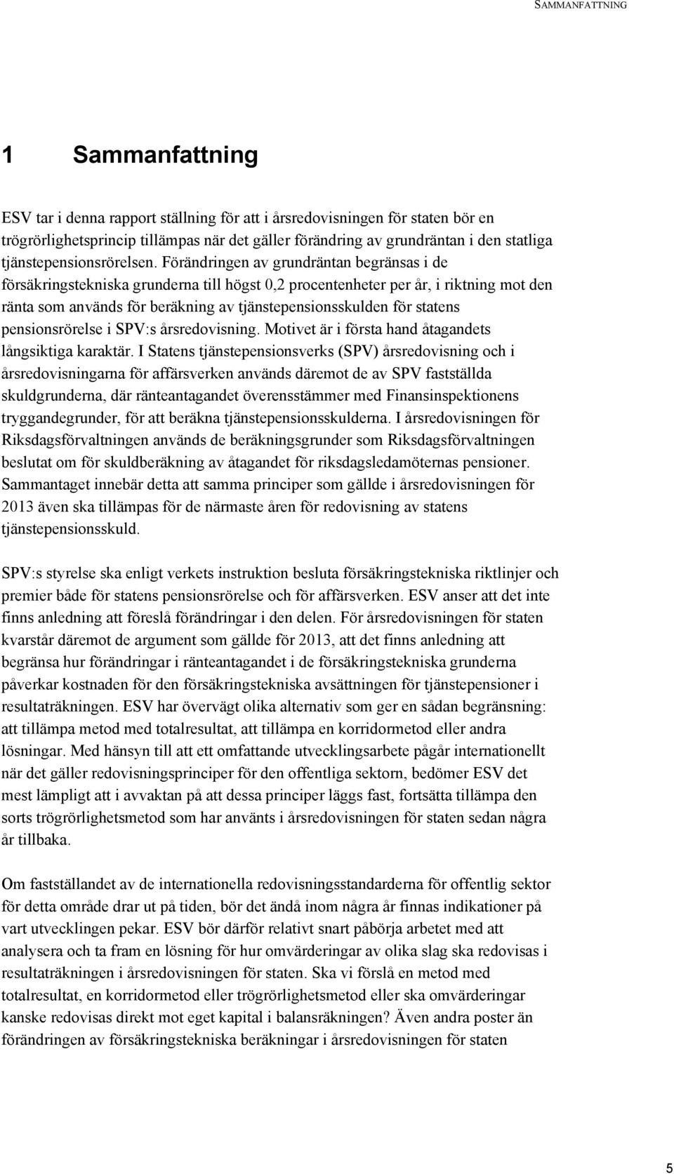 Förändringen av grundräntan begränsas i de försäkringstekniska grunderna till högst 0,2 procentenheter per år, i riktning mot den ränta som används för beräkning av tjänstepensionsskulden för statens