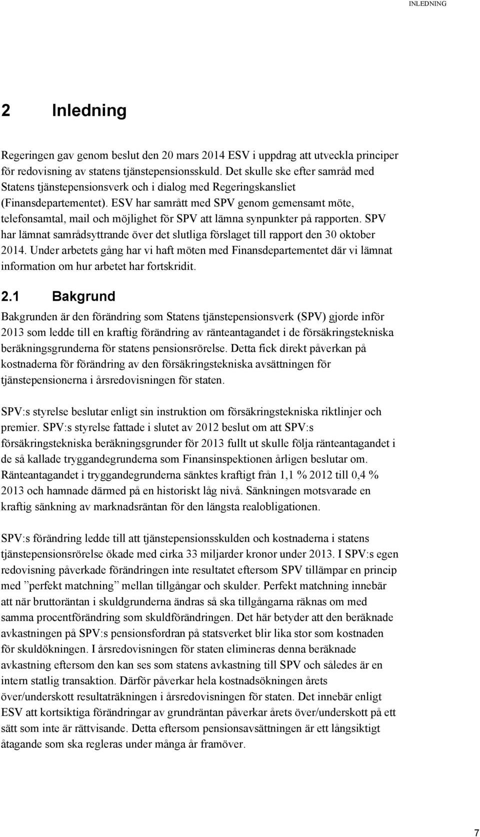 ESV har samrått med SPV genom gemensamt möte, telefonsamtal, mail och möjlighet för SPV att lämna synpunkter på rapporten.