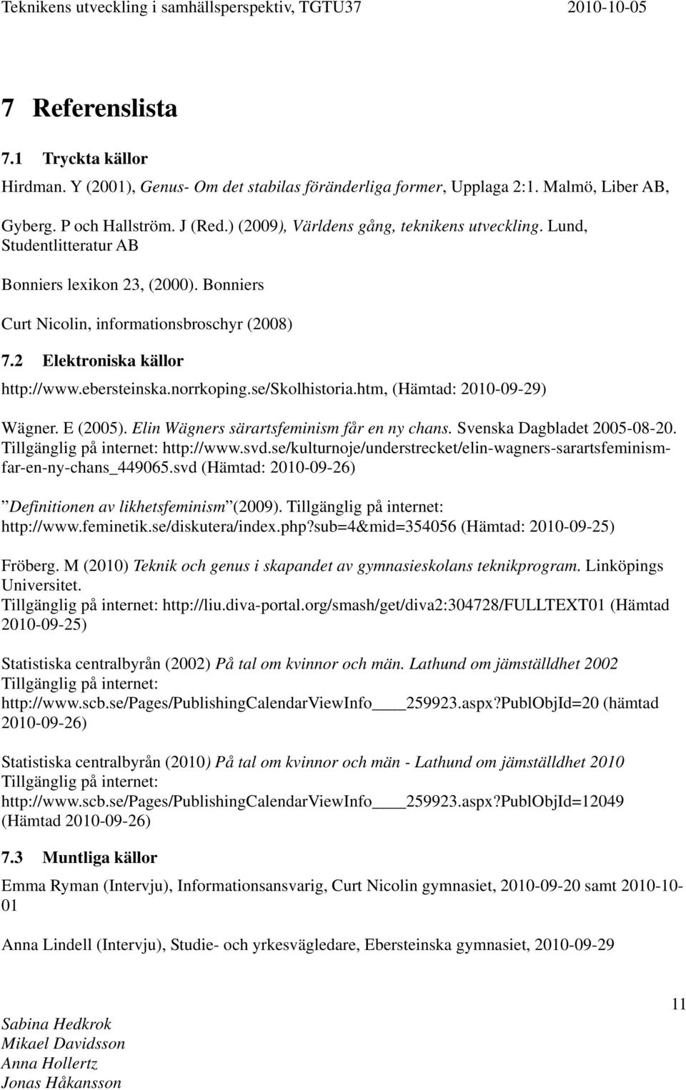 ebersteinska.norrkoping.se/skolhistoria.htm, (Hämtad: 2010-09-29) Wägner. E (2005). Elin Wägners särartsfeminism får en ny chans. Svenska Dagbladet 2005-08-20. Tillgänglig på internet: http://www.svd.