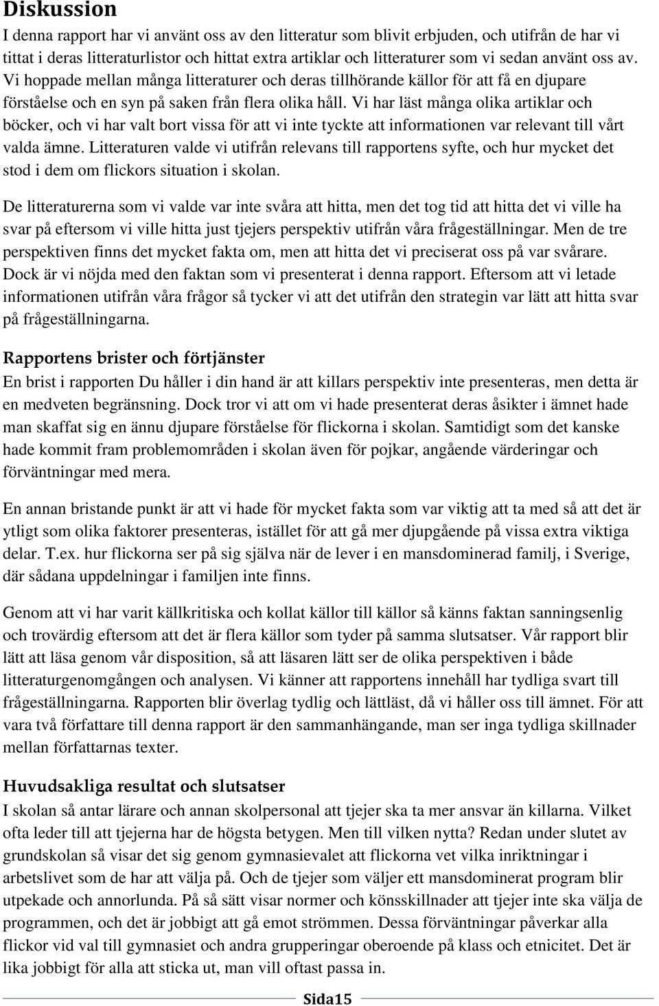 Vi har läst många olika artiklar och böcker, och vi har valt bort vissa för att vi inte tyckte att informationen var relevant till vårt valda ämne.