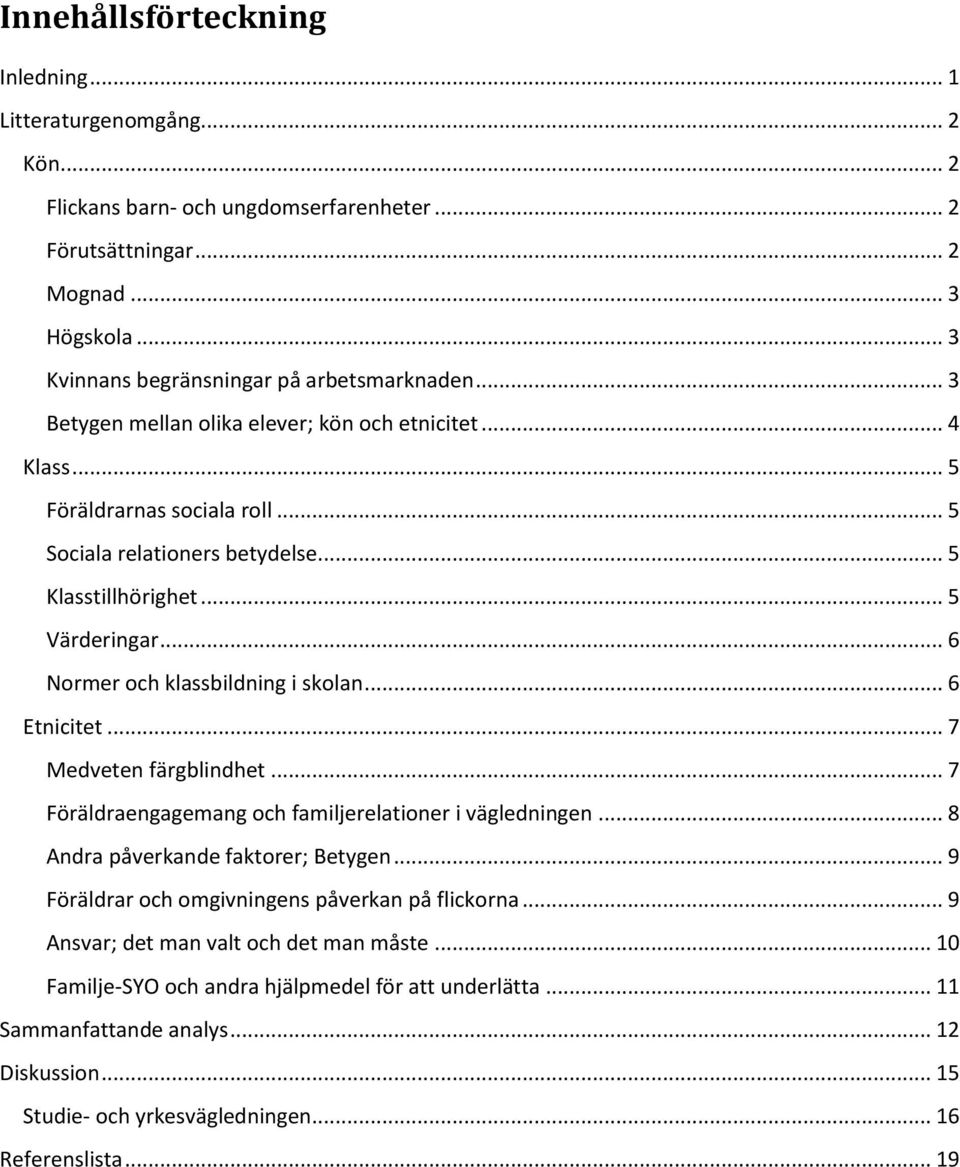 .. 5 Värderingar... 6 Normer och klassbildning i skolan... 6 Etnicitet... 7 Medveten färgblindhet... 7 Föräldraengagemang och familjerelationer i vägledningen... 8 Andra påverkande faktorer; Betygen.