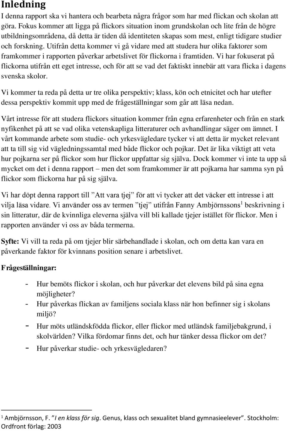 Utifrån detta kommer vi gå vidare med att studera hur olika faktorer som framkommer i rapporten påverkar arbetslivet för flickorna i framtiden.