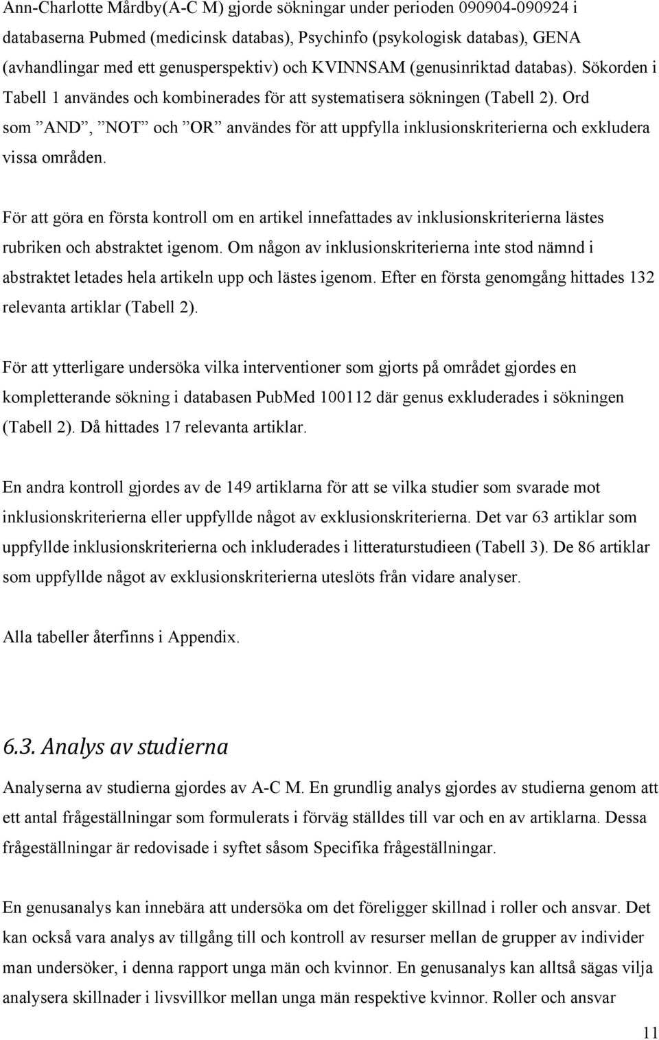 Ord som AND, NOT och OR användes för att uppfylla inklusionskriterierna och exkludera vissa områden.