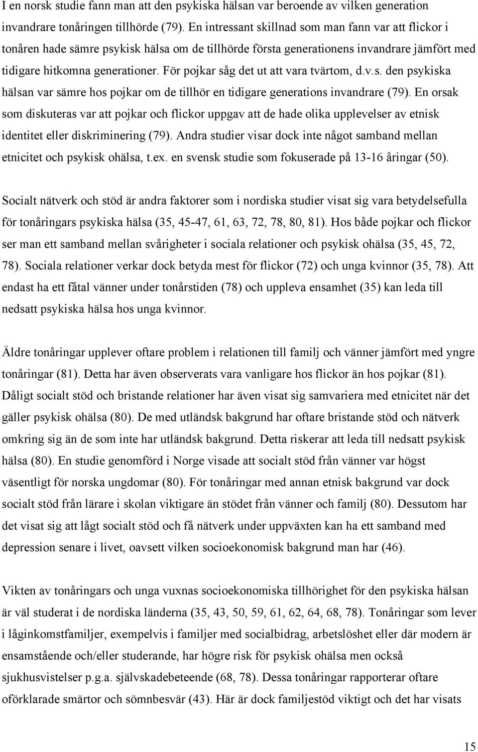 För pojkar såg det ut att vara tvärtom, d.v.s. den psykiska hälsan var sämre hos pojkar om de tillhör en tidigare generations invandrare (79).