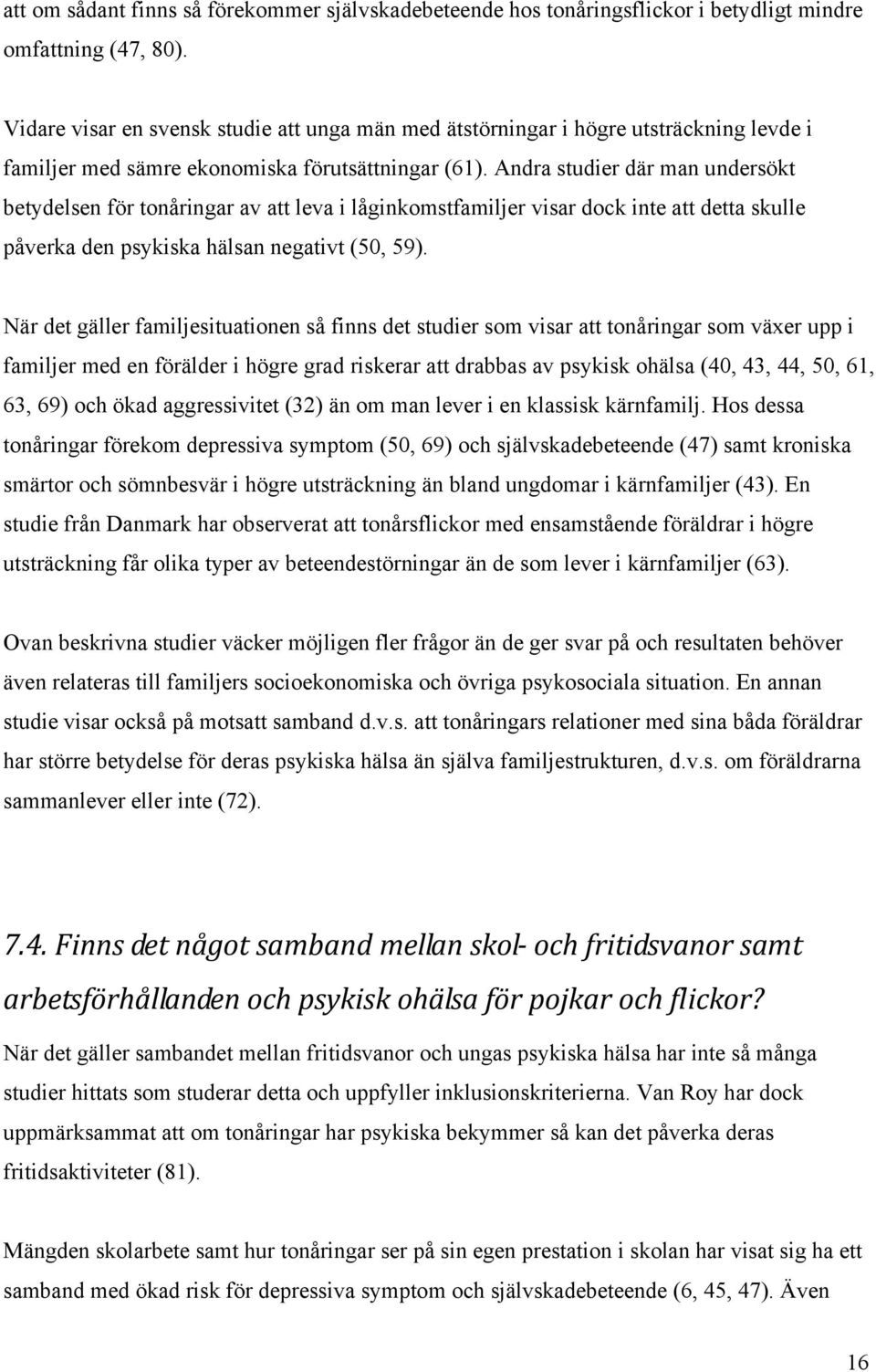 Andra studier där man undersökt betydelsen för tonåringar av att leva i låginkomstfamiljer visar dock inte att detta skulle påverka den psykiska hälsan negativt (50, 59).