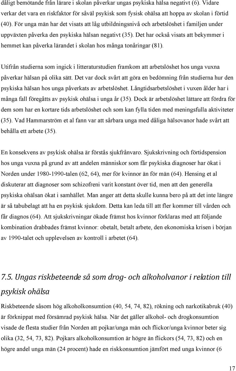 Det har också visats att bekymmer i hemmet kan påverka lärandet i skolan hos många tonåringar (81).