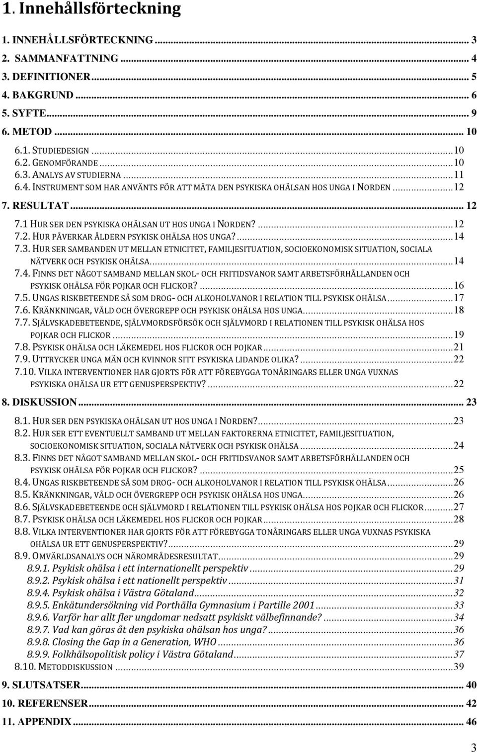 ...14 7.3. HUR SER SAMBANDEN UT MELLAN ETNICITET, FAMILJESITUATION, SOCIOEKONOMISK SITUATION, SOCIALA NÄTVERK OCH PSYKISK OHÄLSA...14 7.4. FINNS DET NÅGOT SAMBAND MELLAN SKOL OCH FRITIDSVANOR SAMT ARBETSFÖRHÅLLANDEN OCH PSYKISK OHÄLSA FÖR POJKAR OCH FLICKOR?