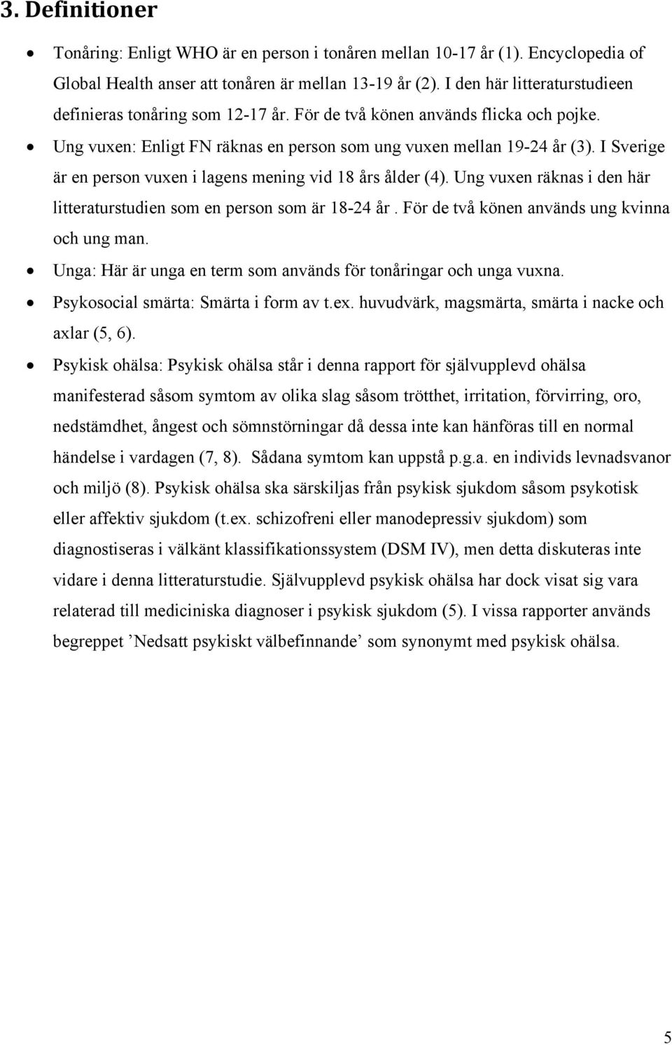 I Sverige är en person vuxen i lagens mening vid 18 års ålder (4). Ung vuxen räknas i den här litteraturstudien som en person som är 18-24 år. För de två könen används ung kvinna och ung man.