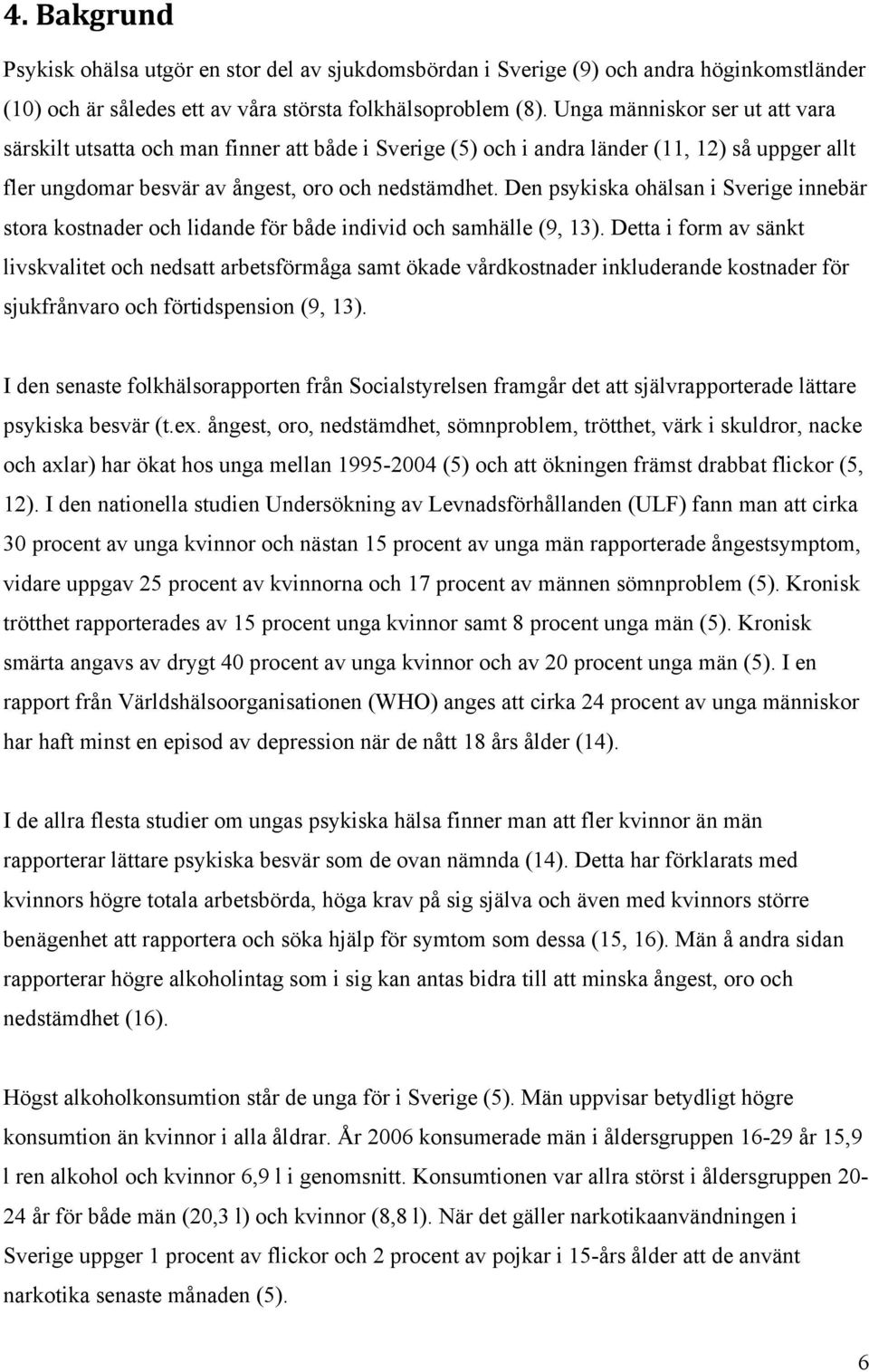 Den psykiska ohälsan i Sverige innebär stora kostnader och lidande för både individ och samhälle (9, 13).