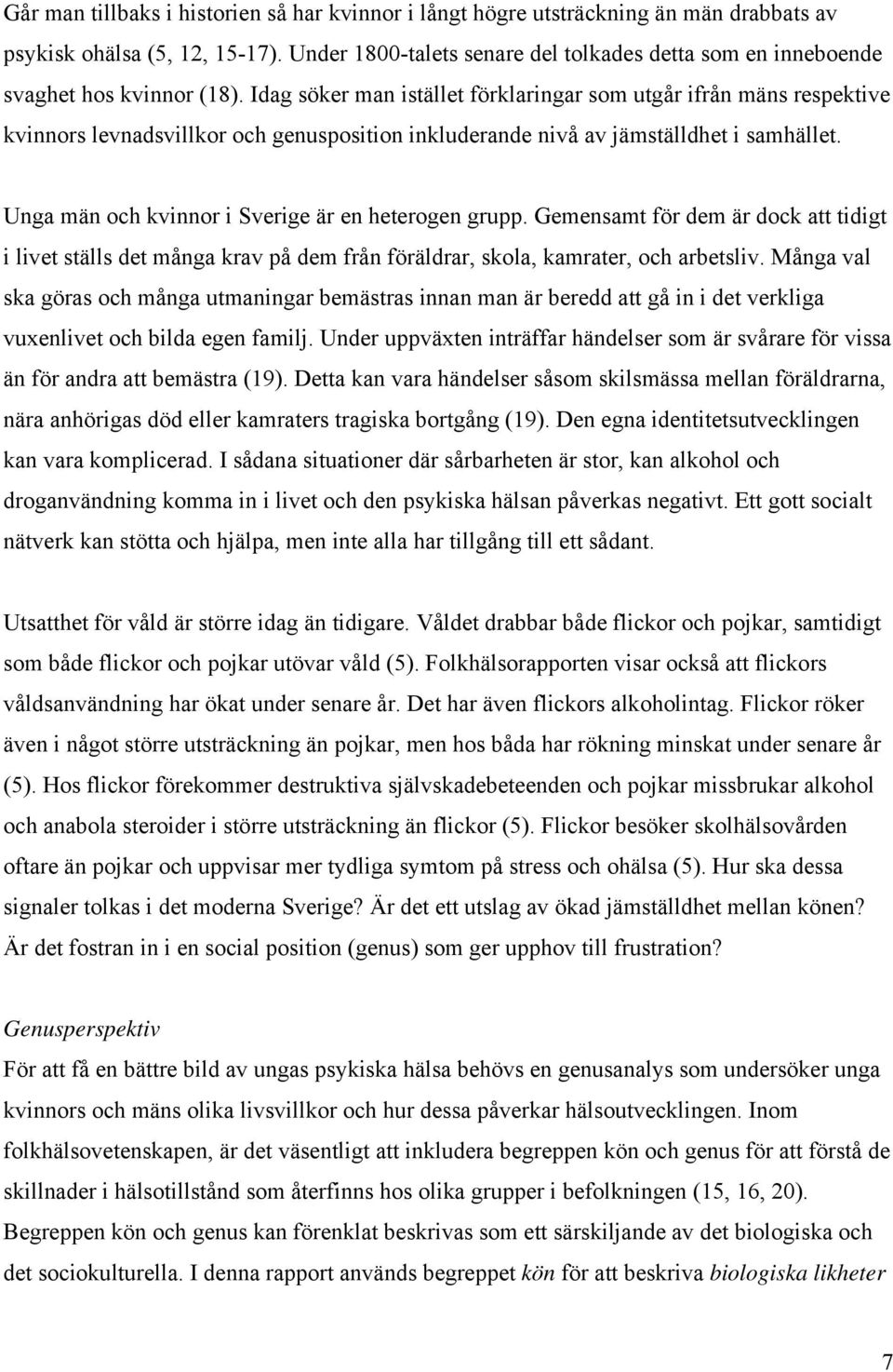 Idag söker man istället förklaringar som utgår ifrån mäns respektive kvinnors levnadsvillkor och genusposition inkluderande nivå av jämställdhet i samhället.