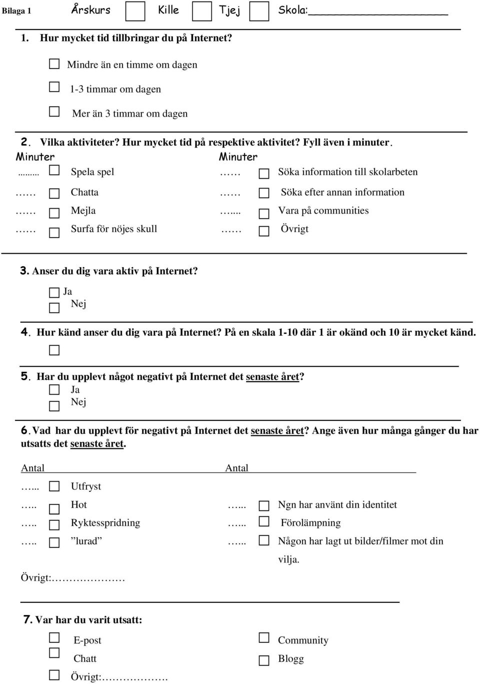 .. Vara på communities Surfa för nöjes skull Övrigt 3. Anser du dig vara aktiv på Internet? Ja Nej 4. Hur känd anser du dig vara på Internet? På en skala 1-10 där 1 är okänd och 10 är mycket känd. 5.