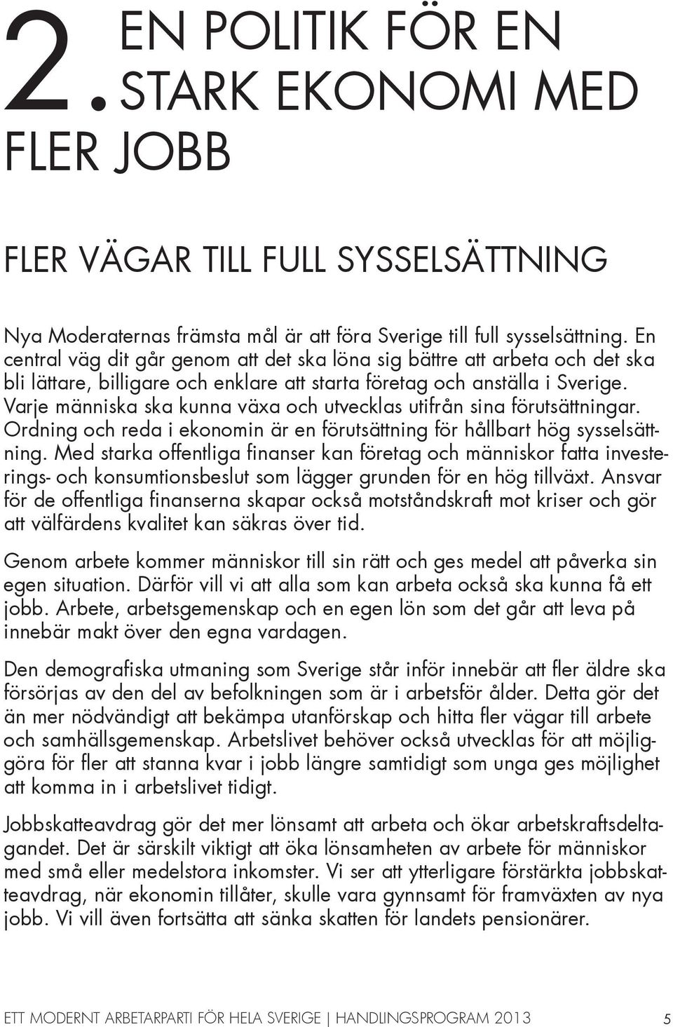 Varje människa ska kunna växa och utvecklas utifrån sina förutsättningar. Ordning och reda i ekonomin är en förutsättning för hållbart hög sysselsättning.