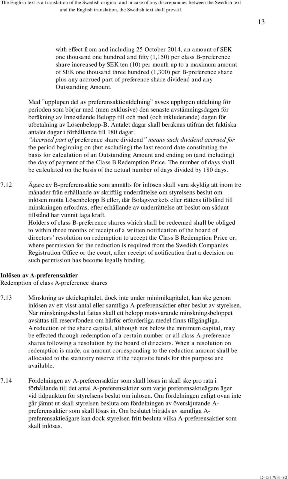 Med upplupen del av preferensaktieutdelning avses upplupen utdelning för perioden som börjar med (men exklusive) den senaste avstämningsdagen för beräkning av Innestående Belopp till och med (och