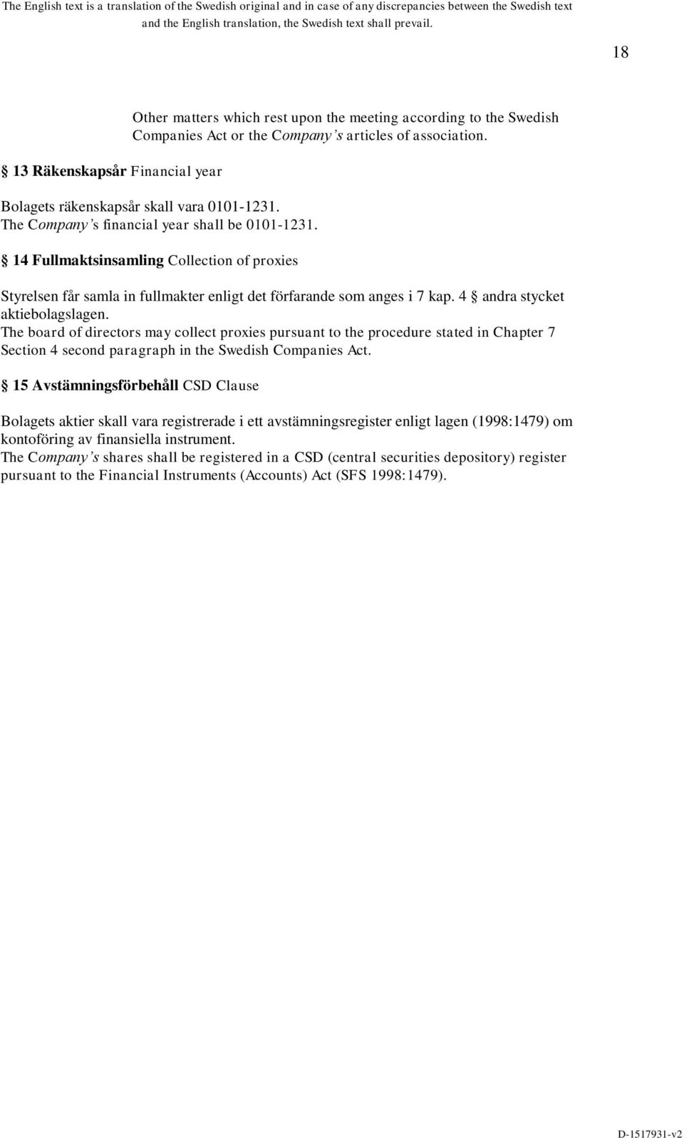 4 andra stycket aktiebolagslagen. The board of directors may collect proxies pursuant to the procedure stated in Chapter 7 Section 4 second paragraph in the Swedish Companies Act.