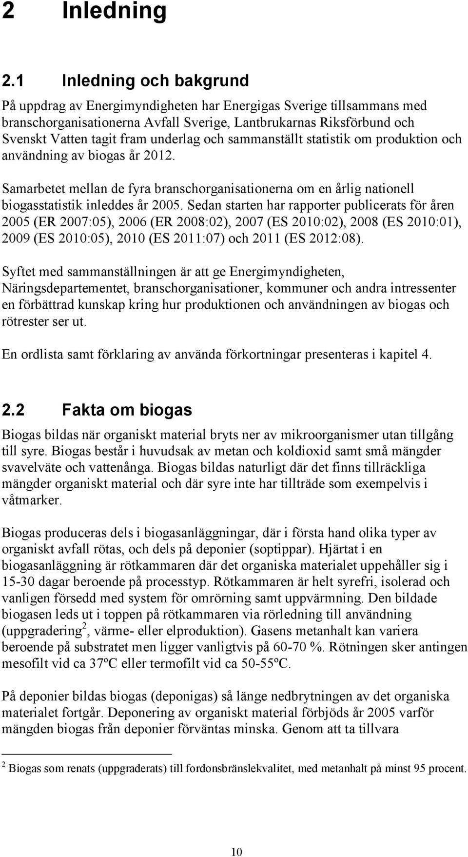 och sammanställt statistik om produktion och användning av biogas år 2012. Samarbetet mellan de fyra branschorganisationerna om en årlig nationell biogasstatistik inleddes år 2005.