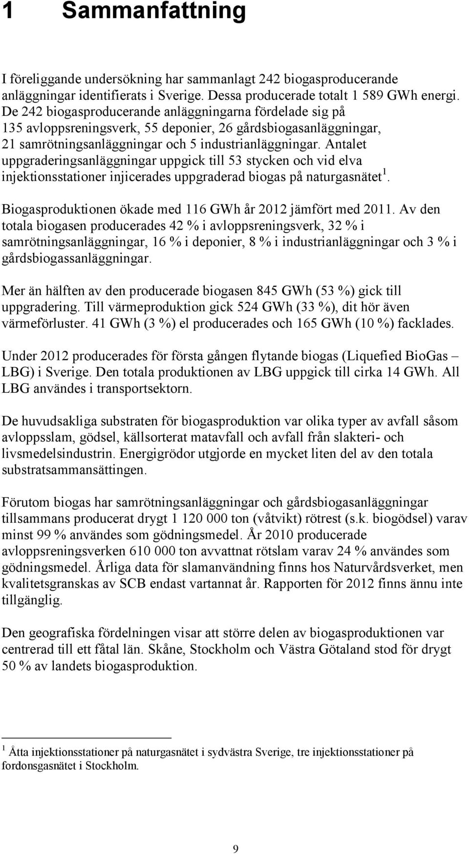 Antalet uppgraderingsanläggningar uppgick till 53 stycken och vid elva injektionsstationer injicerades uppgraderad biogas på naturgasnätet 1.