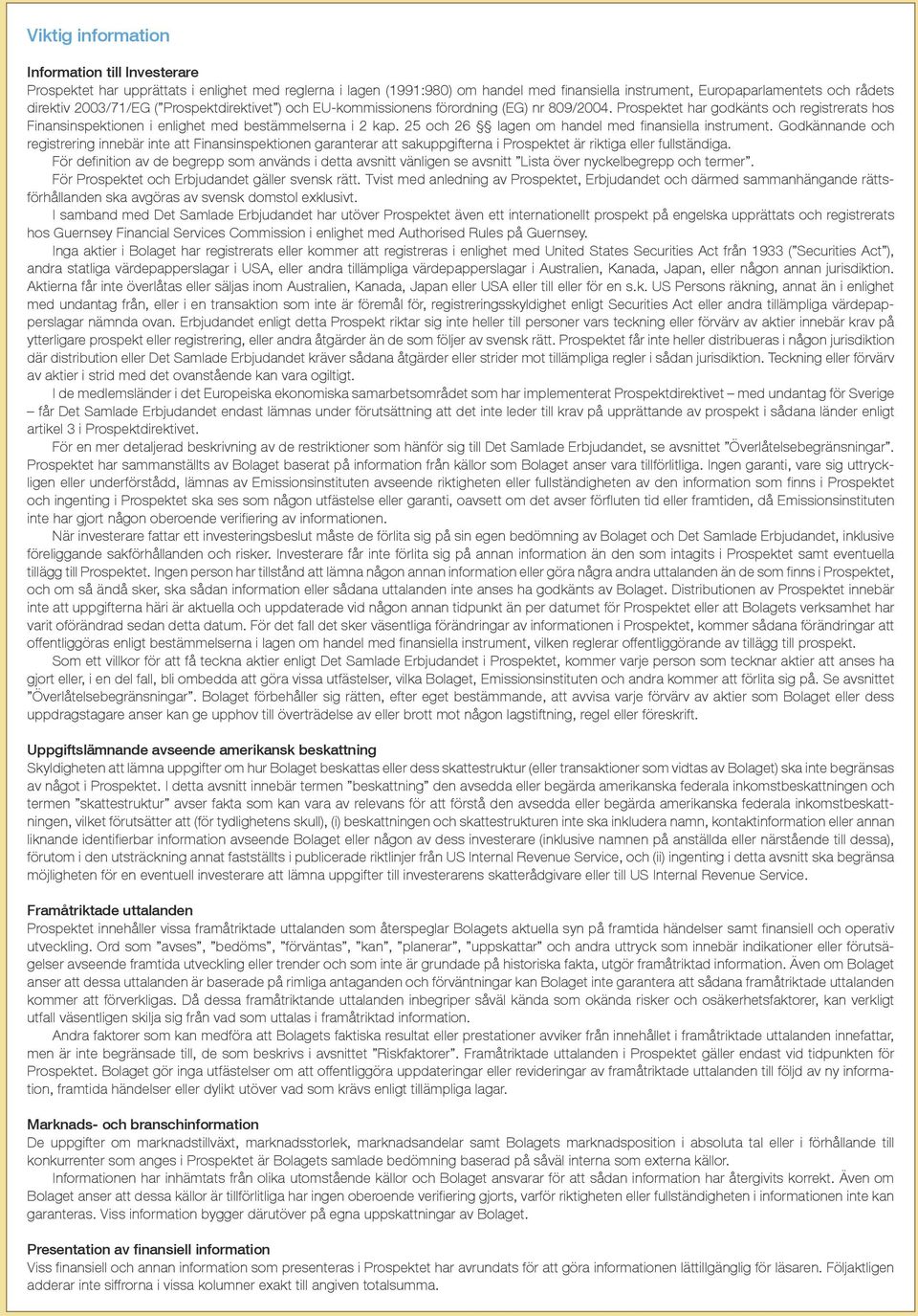 25 och 26 lagen om handel med finansiella instrument. Godkännande och registrering innebär inte att Finansinspektionen garanterar att sakuppgifterna i Prospektet är riktiga eller fullständiga.