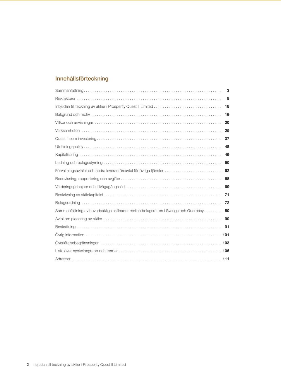 .. 62 Redovisning, rapportering och avgifter... 68 Värderingsprinciper och tillvägagångssätt... 69 Beskrivning av aktiekapitalet... 71 Bolagsordning.