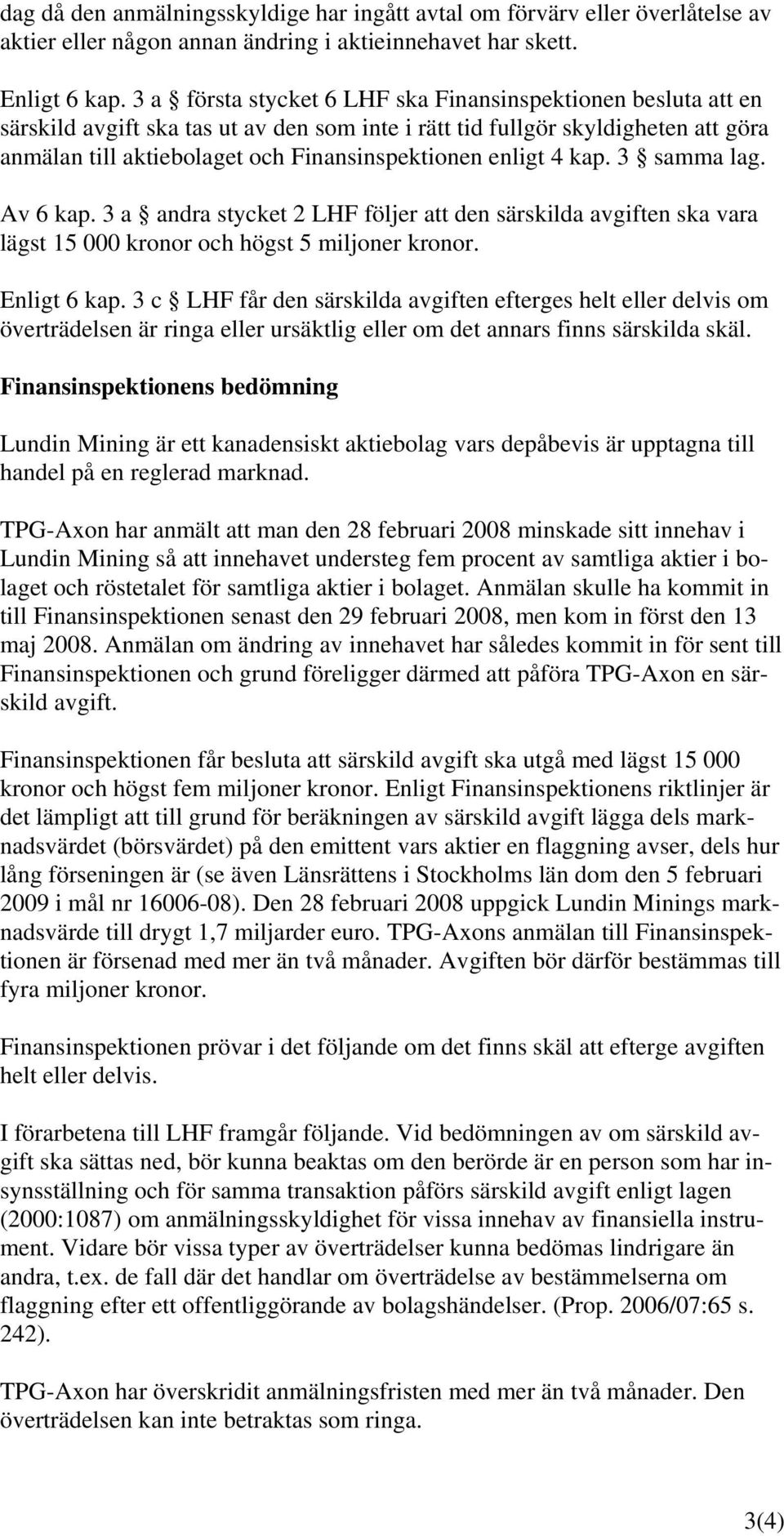 enligt 4 kap. 3 samma lag. Av 6 kap. 3 a andra stycket 2 LHF följer att den särskilda avgiften ska vara lägst 15 000 kronor och högst 5 miljoner kronor. Enligt 6 kap.