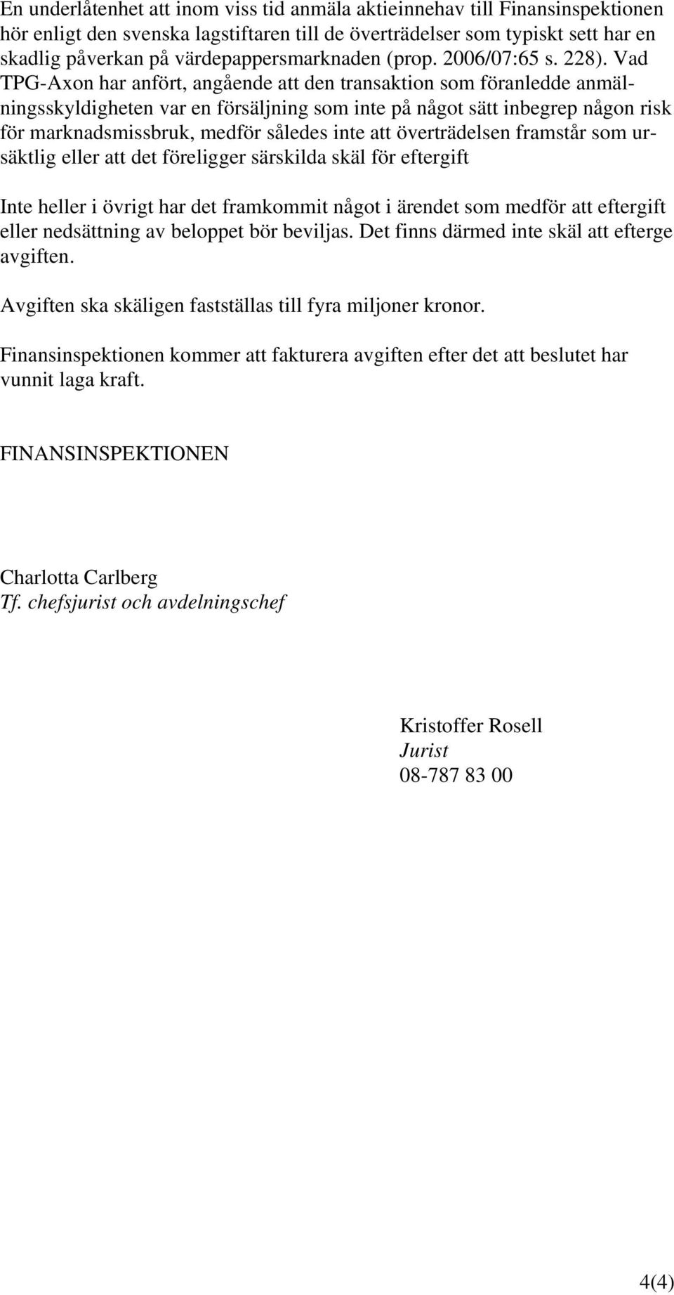 Vad TPG-Axon har anfört, angående att den transaktion som föranledde anmälningsskyldigheten var en försäljning som inte på något sätt inbegrep någon risk för marknadsmissbruk, medför således inte att