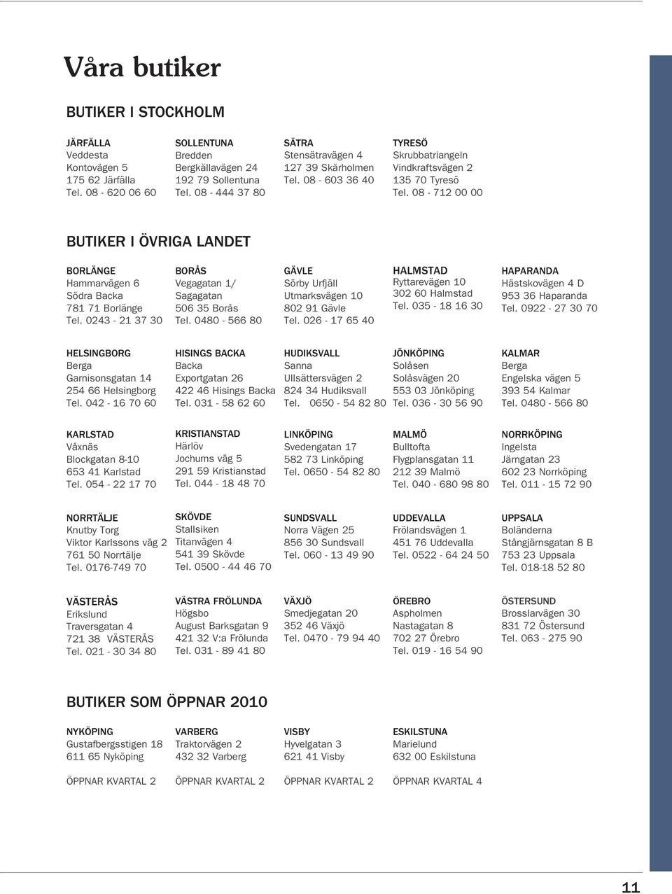 08-712 00 00 BUTIKER I ÖVRIGA LANDET BORLÄNGE Hammarvägen 6 Södra Backa 781 71 Borlänge Tel. 0243-21 37 30 BORÅS Vegagatan 1/ Sagagatan 506 35 Borås Tel.