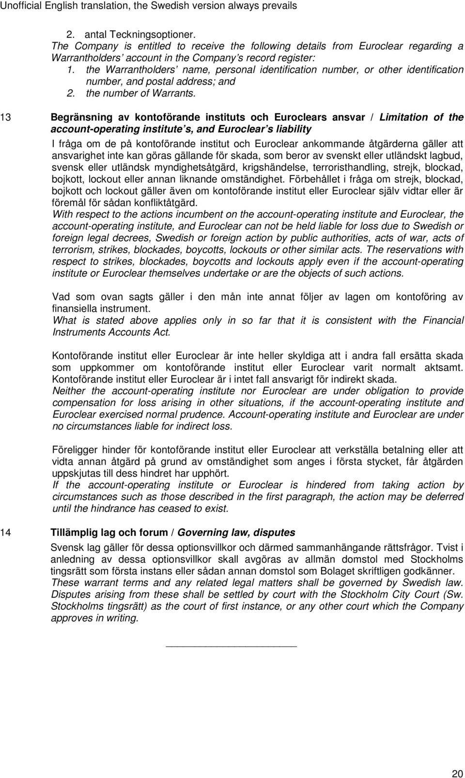 13 Begränsning av kontoförande instituts och Euroclears ansvar / Limitation of the account-operating institute s, and Euroclear s liability I fråga om de på kontoförande institut och Euroclear