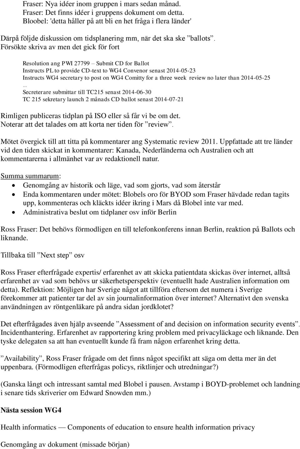 Försökte skriva av men det gick för fort Resolution ang PWI 27799 Submit CD for Ballot Instructs PL to provide CD-text to WG4 Convenor senast 2014-05-23 Instructs WG4 secretary to post on WG4 Comitty