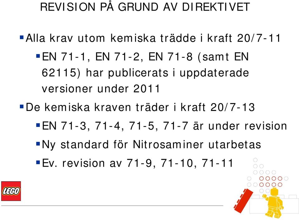 2011 De kemiska kraven träder i kraft 20/7-13 EN 71-3 3, 71-4, 71-5, 71-77 är under