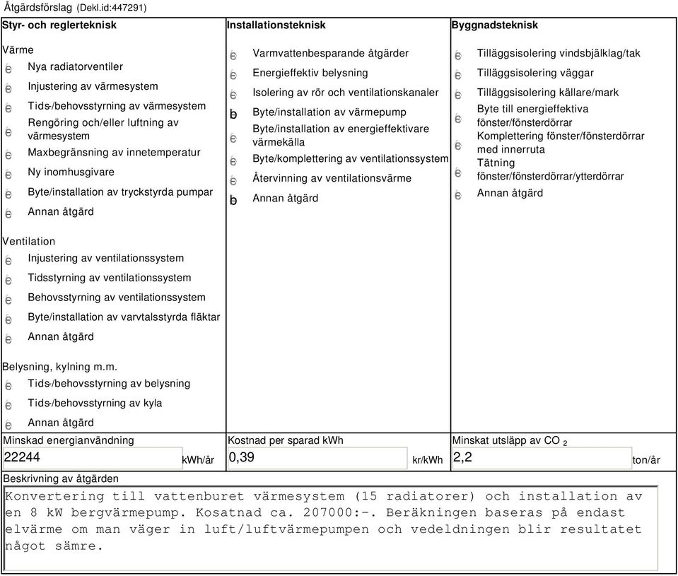 värmesystem Maxbegränsning av innetemperatur Ny inomhusgivare Byte/installation av tryckstyrda pumpar b b Varmvattenbesparande åtgärder Energieffektiv belysning Isolering av rör och