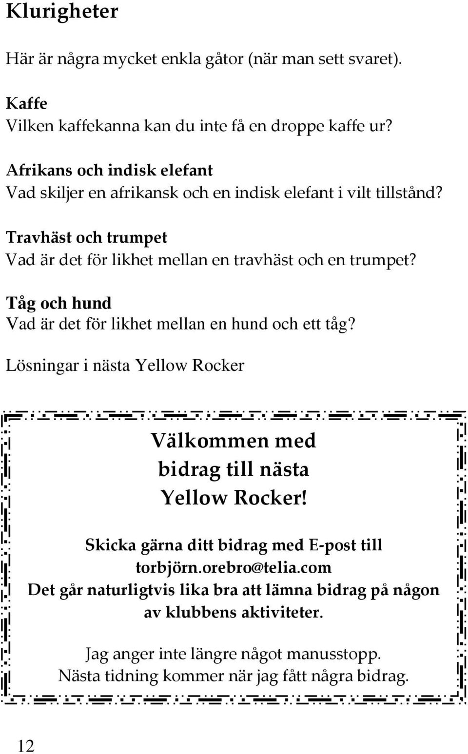 Tåg och hund Vad är det för likhet mellan en hund och ett tåg? Lösningar i nästa Yellow Rocker Välkommen med bidrag till nästa Yellow Rocker!