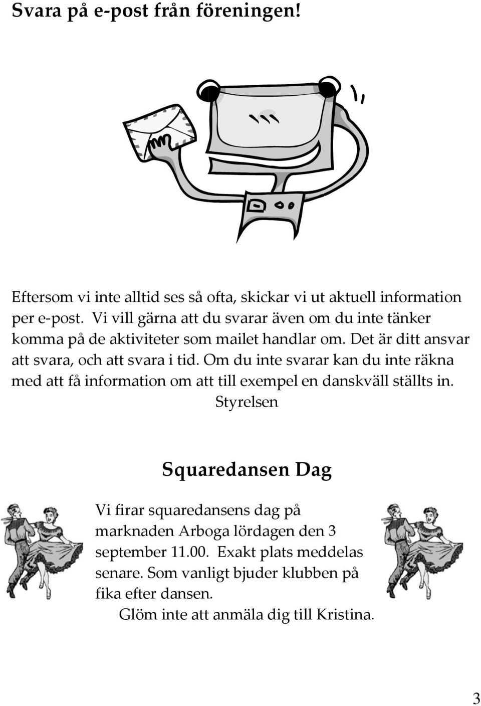 Om du inte svarar kan du inte räkna med att få information om att till exempel en danskväll ställts in.