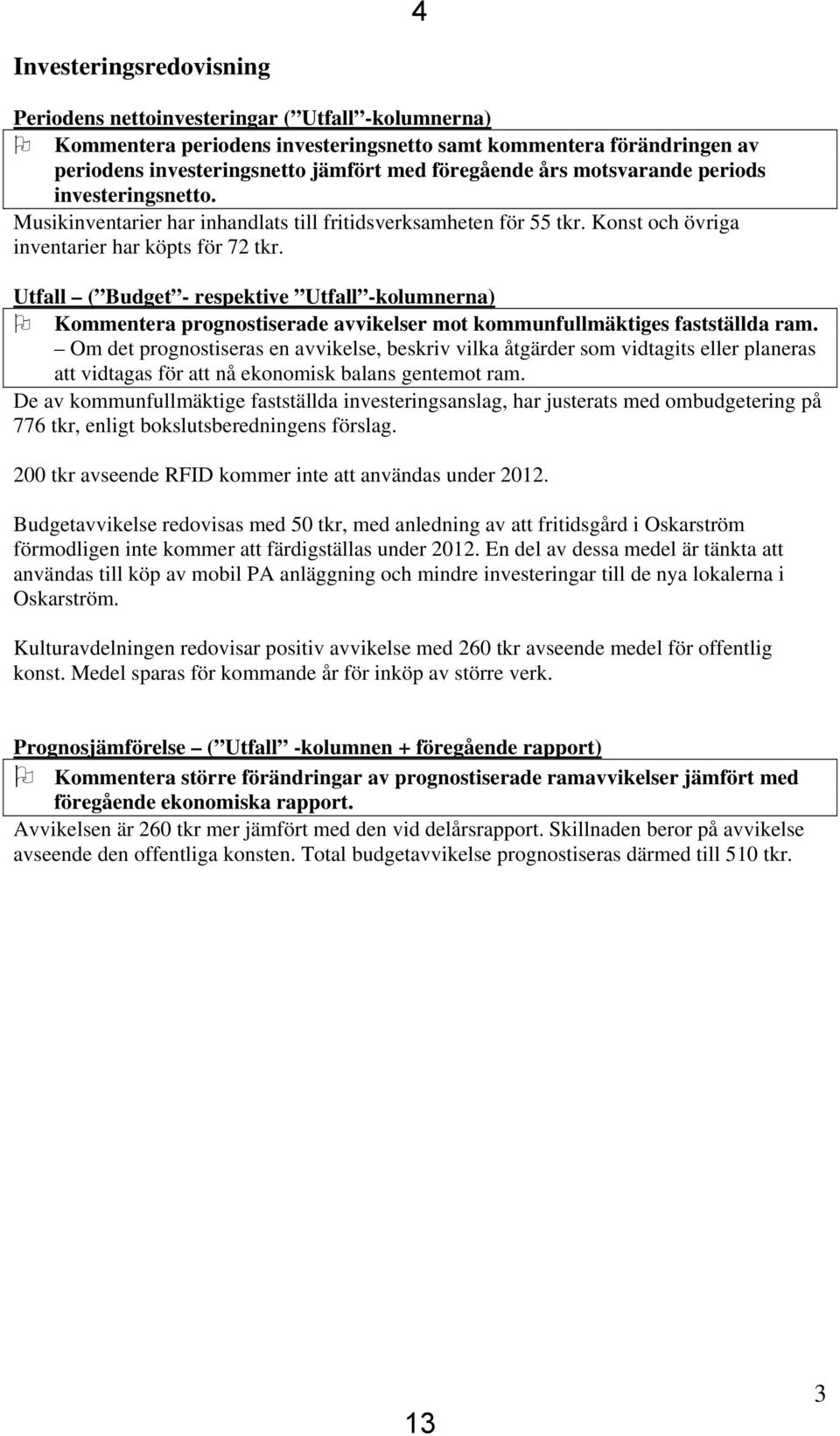 Utfall ( Budget - respektive Utfall -kolumnerna) Kommentera prognostiserade avvikelser mot kommunfullmäktiges fastställda ram.