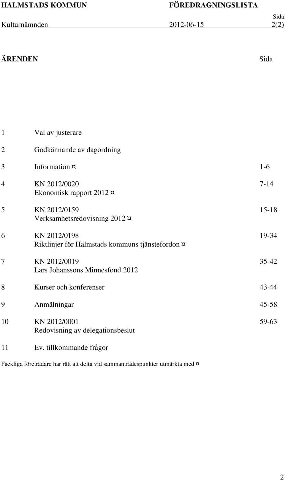 kommuns tjänstefordon 7 KN 2012/0019 Lars Johanssons Minnesfond 2012 7-14 15-18 19-34 35-42 8 Kurser och konferenser 43-44 9 Anmälningar 45-58