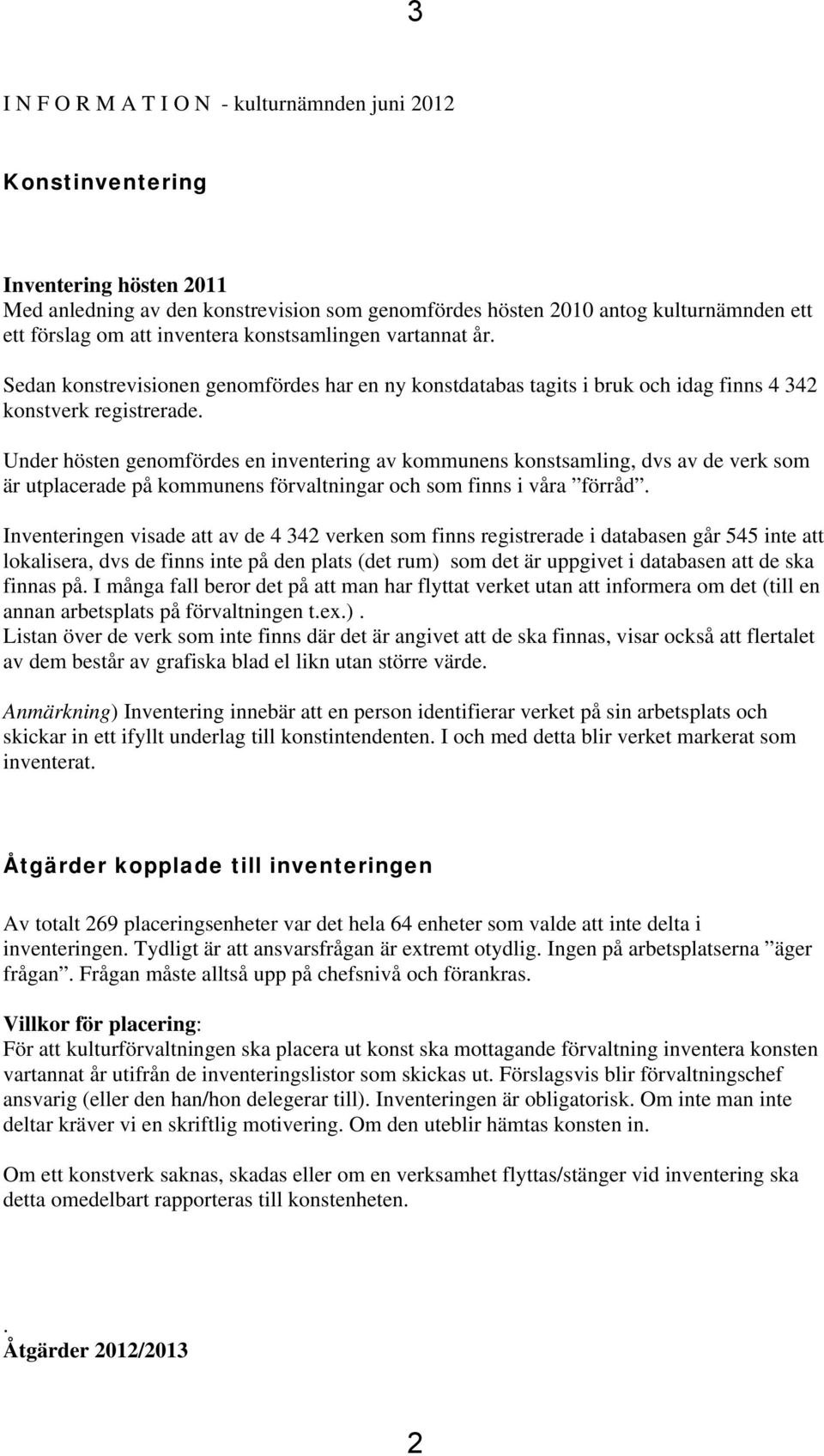 Under hösten genomfördes en inventering av kommunens konstsamling, dvs av de verk som är utplacerade på kommunens förvaltningar och som finns i våra förråd.