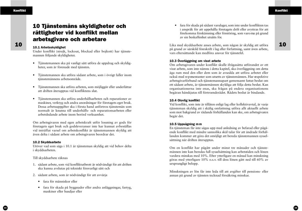 fara för skada på sådant varu l a g e r, som inte under konflikten tas i anspråk för att uppehålla företagets drift eller avyttras för att f ö rekomma förskämning eller förstöring, som varo rna på