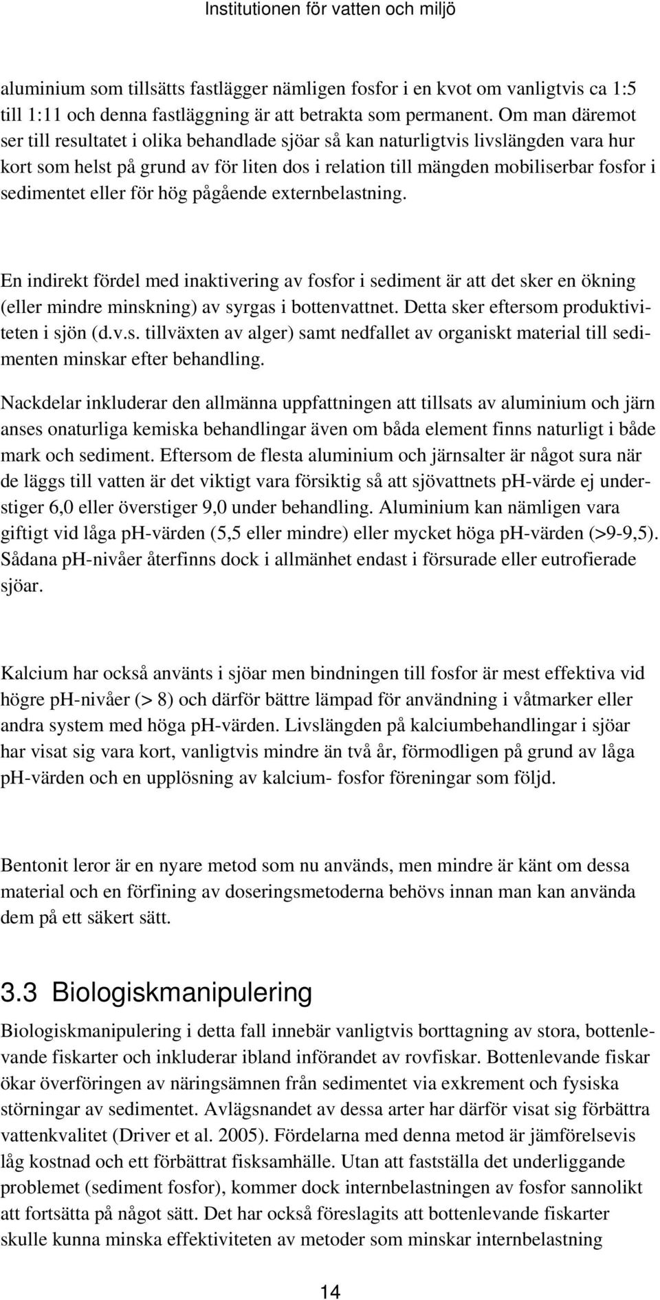 eller för hög pågående externbelastning. En indirekt fördel med inaktivering av fosfor i sediment är att det sker en ökning (eller mindre minskning) av syrgas i bottenvattnet.