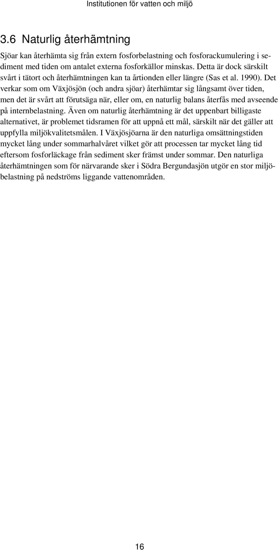 Det verkar som om Växjösjön (och andra sjöar) återhämtar sig långsamt över tiden, men det är svårt att förutsäga när, eller om, en naturlig balans återfås med avseende på internbelastning.