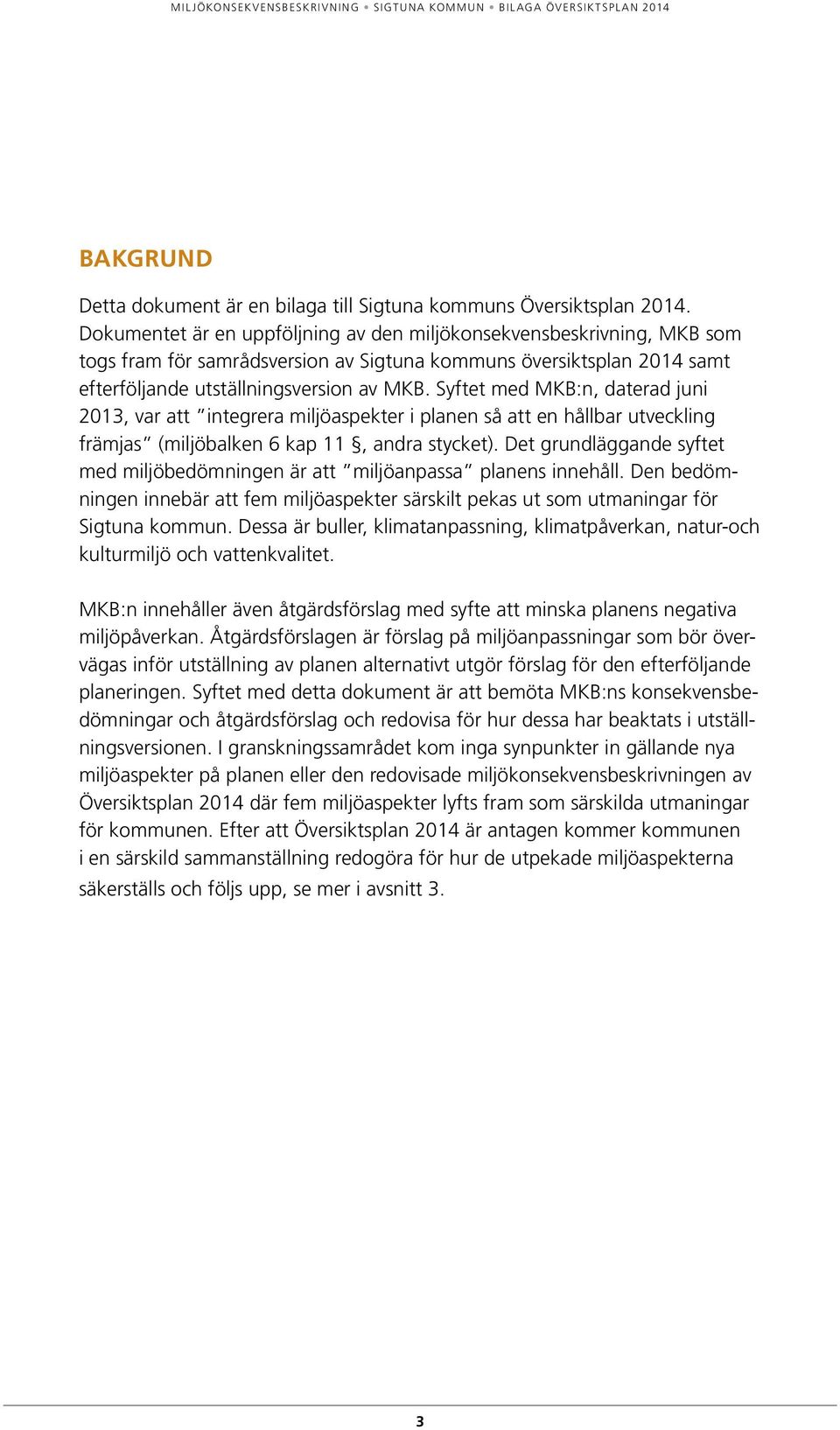 Syftet med MKB:n, daterad juni 2013, var att integrera miljöaspekter i planen så att en hållbar utveckling främjas (miljöbalken 6 kap 11, andra stycket).