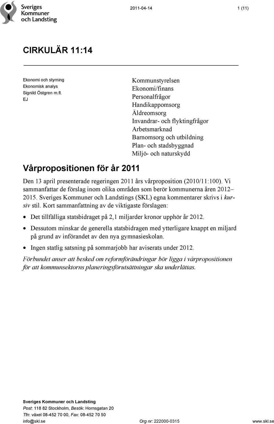 Vårpropositionen för år 2011 Den 13 april presenterade regeringen 2011 års vårproposition (2010/11:100). Vi sammanfattar de förslag inom olika områden som berör kommunerna åren 2012 2015.