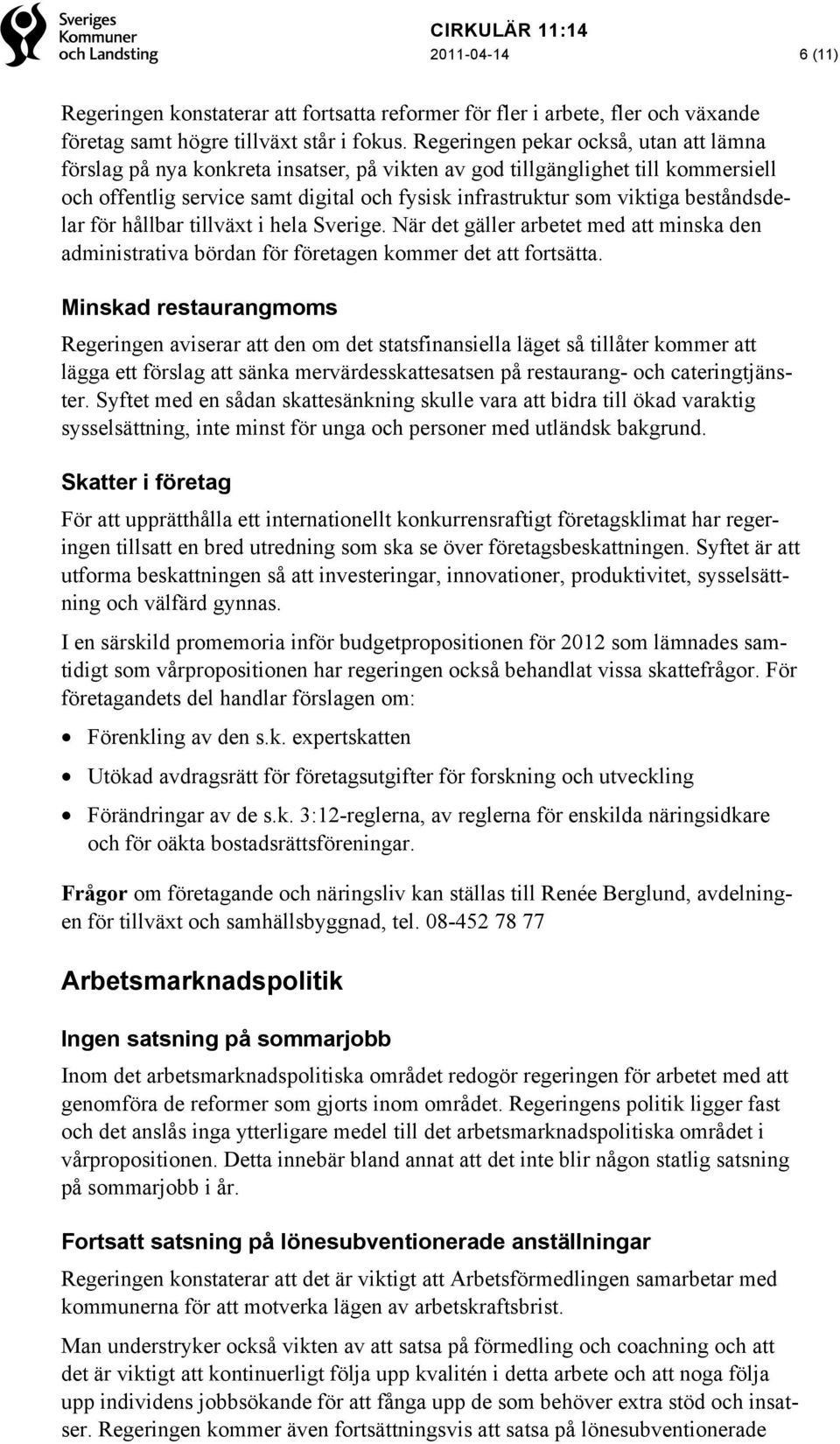 beståndsdelar för hållbar tillväxt i hela Sverige. När det gäller arbetet med att minska den administrativa bördan för företagen kommer det att fortsätta.