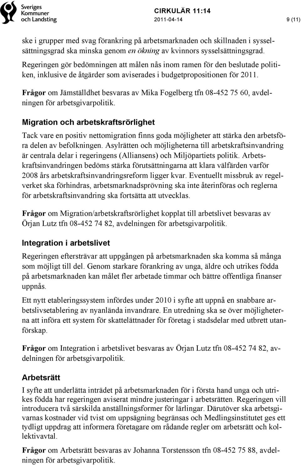 Frågor om Jämställdhet besvaras av Mika Fogelberg tfn 08-452 75 60, avdelningen för arbetsgivarpolitik.