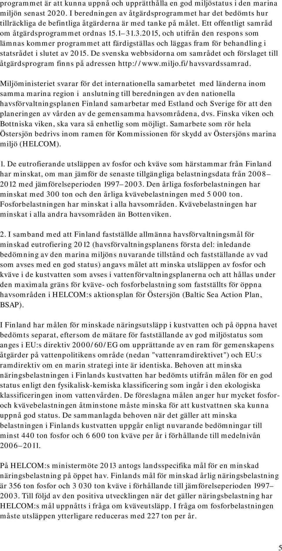 .3.2015, och utifrån den respons som lämnas kommer programmet att färdigställas och läggas fram för behandling i statsrådet i slutet av 2015.