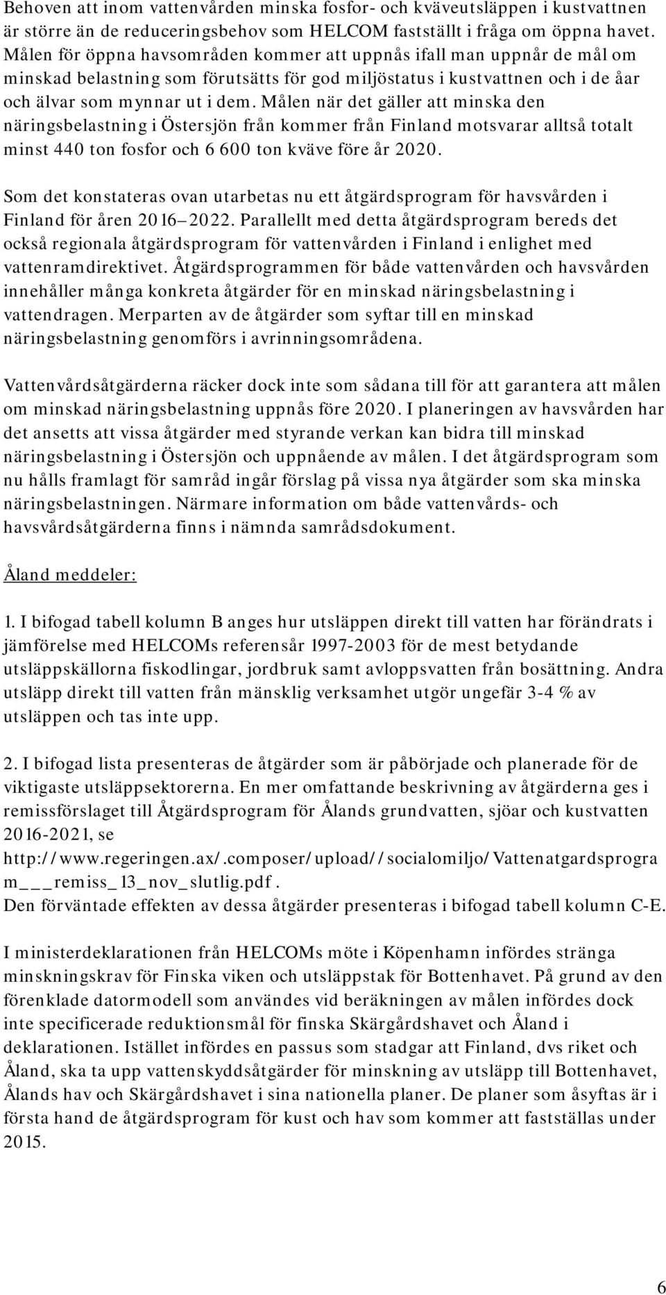 Målen när det gäller att minska den näringsbelastning i Östersjön från kommer från Finland motsvarar alltså totalt minst 440 ton fosfor och 6 600 ton kväve före år 2020.