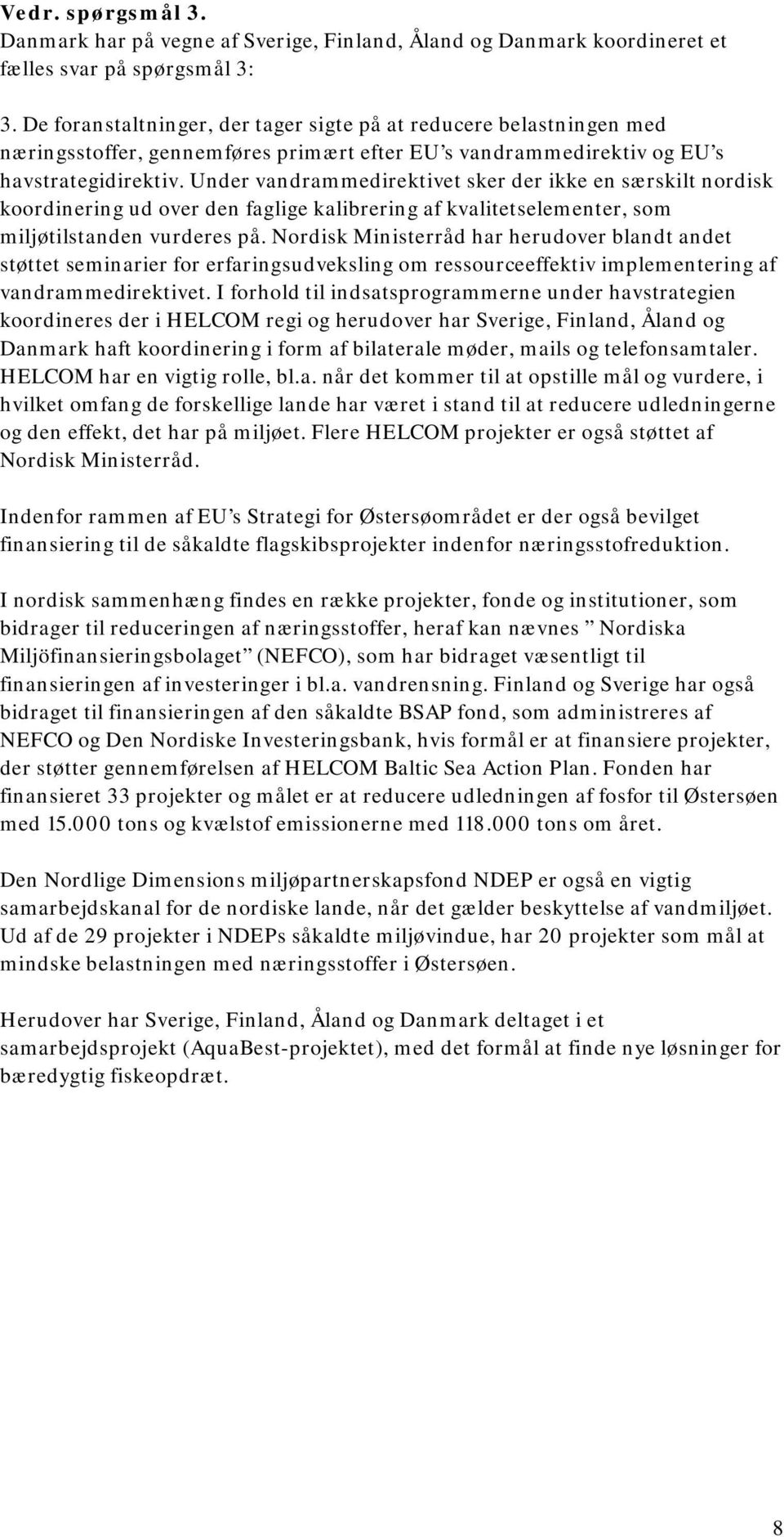 Under vandrammedirektivet sker der ikke en særskilt nordisk koordinering ud over den faglige kalibrering af kvalitetselementer, som miljøtilstanden vurderes på.