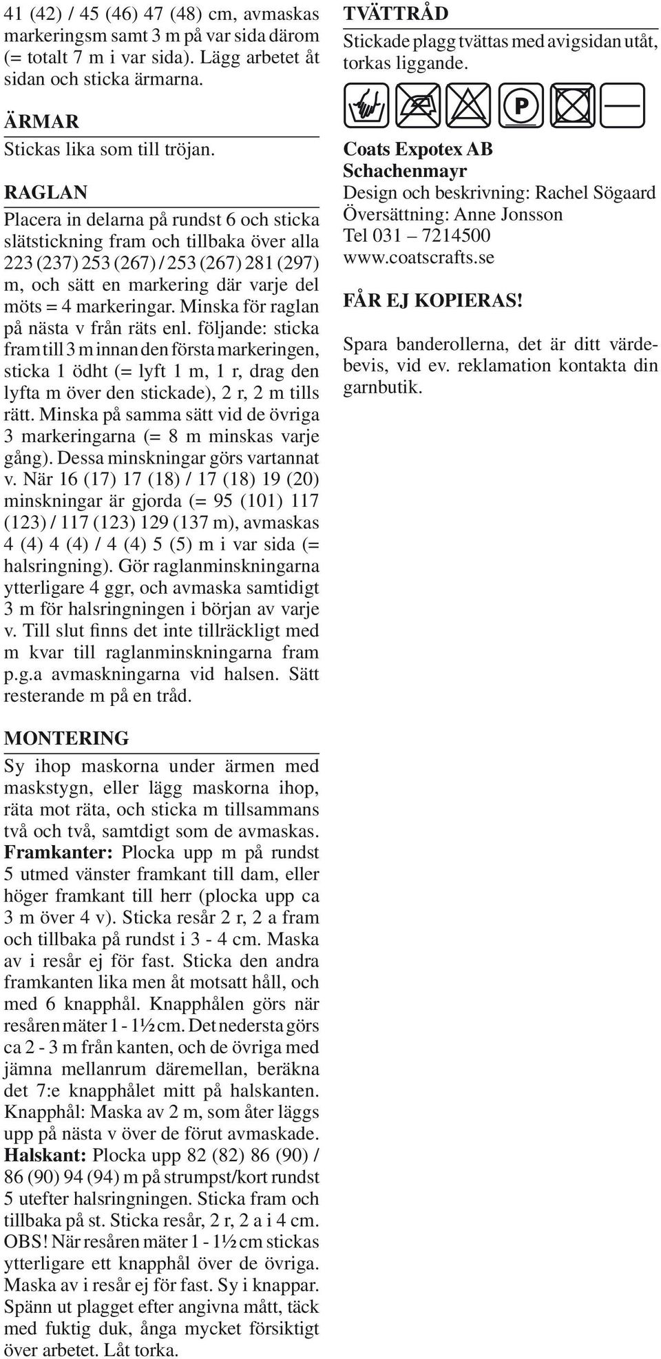 Minska för raglan på nästa v från räts enl. följande: sticka fram till 3 m innan den första markeringen, sticka 1 ödht (= lyft 1 m, 1 r, drag den lyfta m över den stickade), 2 r, 2 m tills rätt.