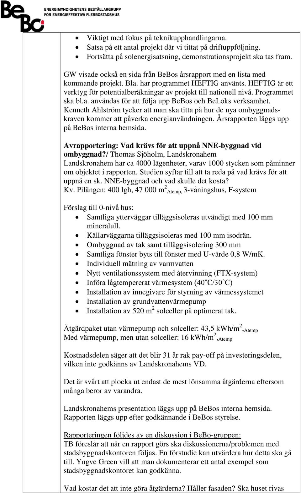 Programmet ska bl.a. användas för att följa upp BeBos och BeLoks verksamhet. Kenneth Ahlström tycker att man ska titta på hur de nya ombyggnadskraven kommer att påverka energianvändningen.