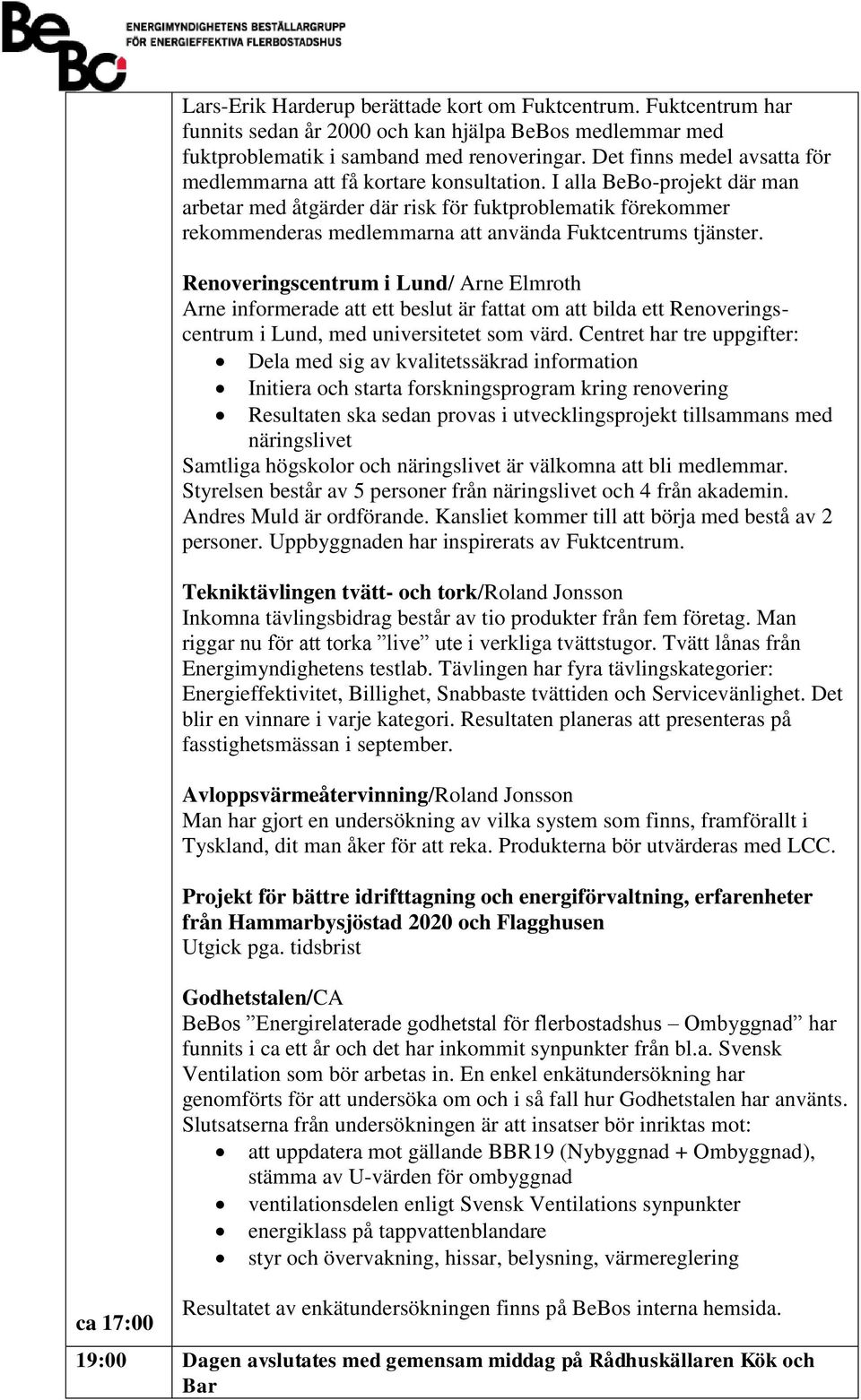 I alla BeBo-projekt där man arbetar med åtgärder där risk för fuktproblematik förekommer rekommenderas medlemmarna att använda Fuktcentrums tjänster.