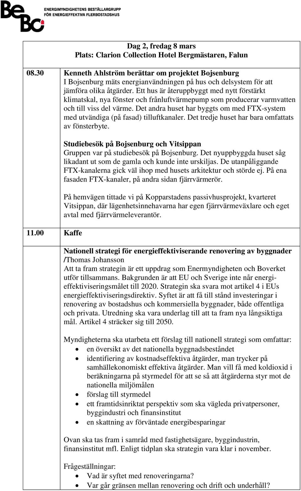 Ett hus är återuppbyggt med nytt förstärkt klimatskal, nya fönster och frånluftvärmepump som producerar varmvatten och till viss del värme.