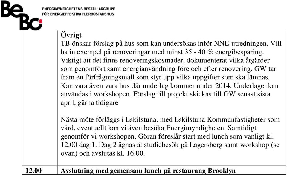 GW tar fram en förfrågningsmall som styr upp vilka uppgifter som ska lämnas. Kan vara även vara hus där underlag kommer under 2014. Underlaget kan användas i workshopen.