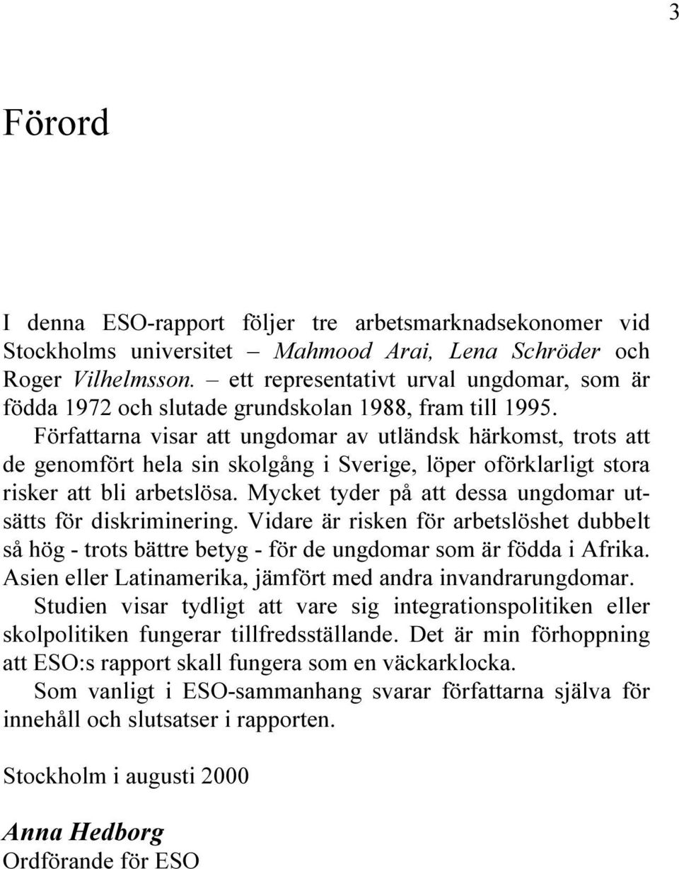 Författarna visar att ungdomar av utländsk härkomst, trots att de genomfört hela sin skolgång i Sverige, löper oförklarligt stora risker att bli arbetslösa.